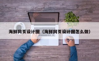 淇县海鲜网页设计图（海鲜网页设计图怎么做）