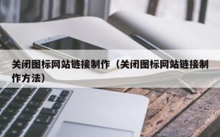 淇县关闭图标网站链接制作（关闭图标网站链接制作方法）