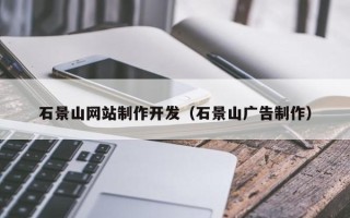淇县石景山网站制作开发（石景山广告制作）