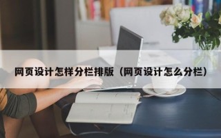淇县网页设计怎样分栏排版（网页设计怎么分栏）